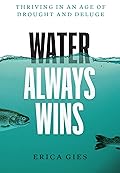 Water Always Wins: Thriving in an Age of Drought and Deluge