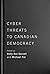 Cyber-Threats to Canadian Democracy (McGill-Queen's/Brian Mulroney Institute of Government Studies in Leadership, Public Policy, and Governance, 6) (Volume 6)