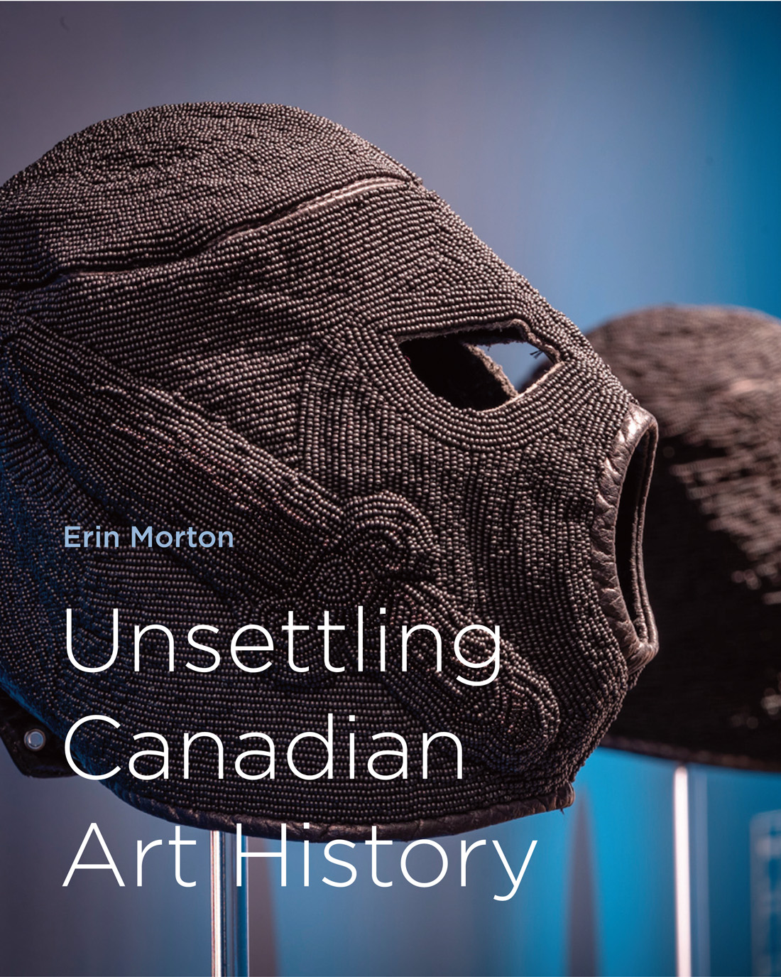 Unsettling Canadian Art History (McGill-Queen's/Beaverbrook Canadian Foundation Studies in Art History) (Volume 38)