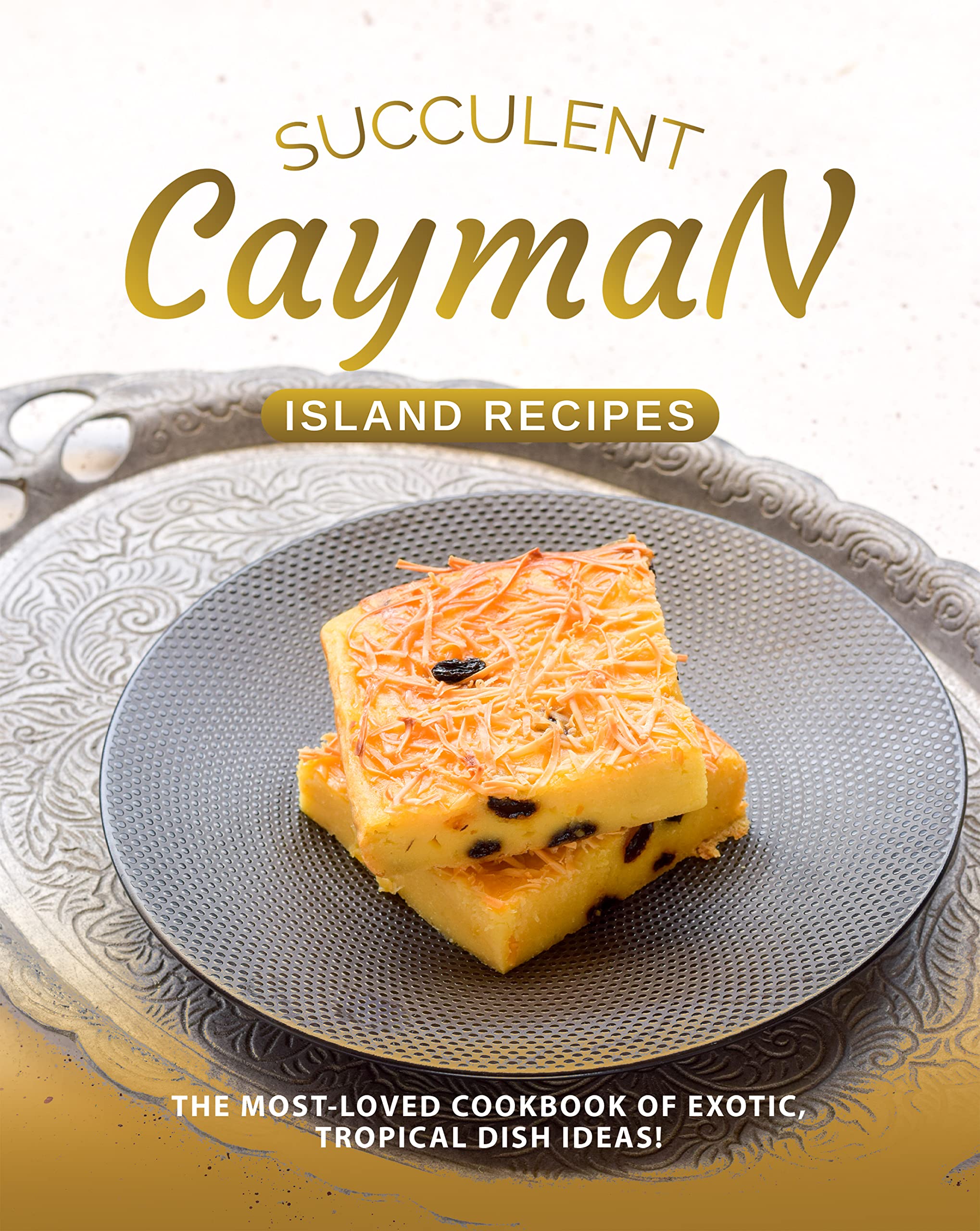 Succulent Cayman Island Recipes: The Most-Loved Cookbook of Exotic, Tropical Dish Ideas! (Kindle Edition)