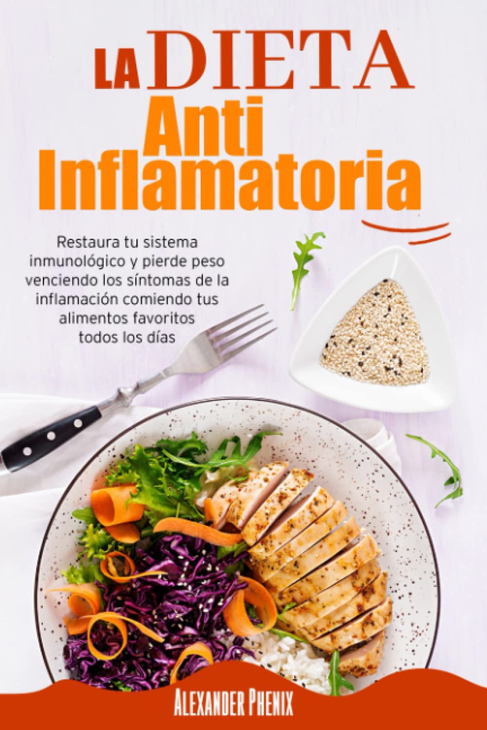 Portada de La Dieta Antiinflamatoria: Restaura tu sistema inmunológico y pierde peso venciendo los síntomas de la inflamación comiendo tus alimentos favoritos todos los días, de Alexander Phenix