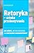 Retoryka - sztuka przekonywania. Jak mówić, aby nas słuchano; jak skutecznie argumentować