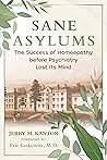 Sane Asylums: The Success of Homeopathy before Psychiatry Lost Its Mind