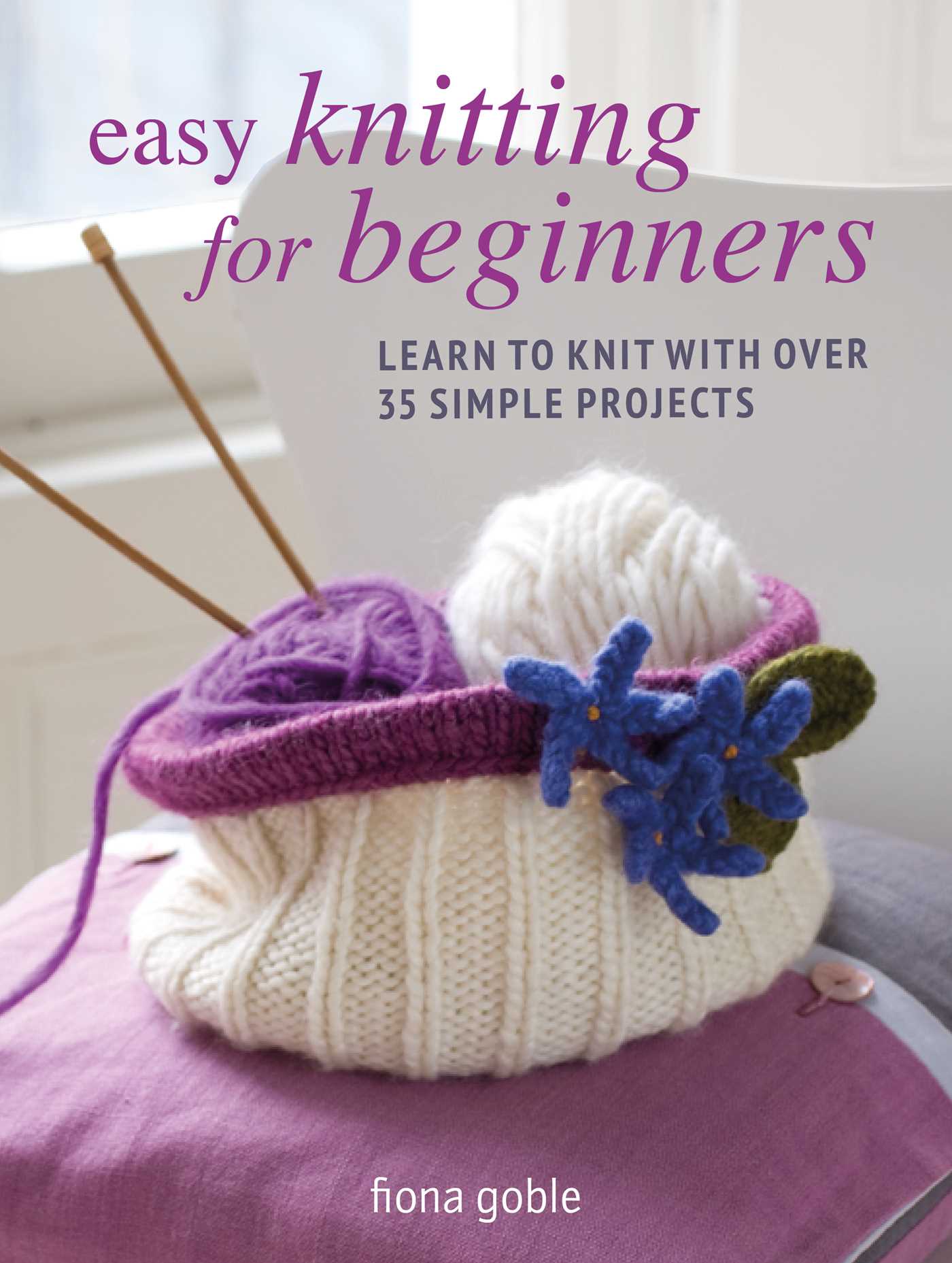 Easy Knitting for Beginners: Learn to knit with over 35 simple projects (Paperback)