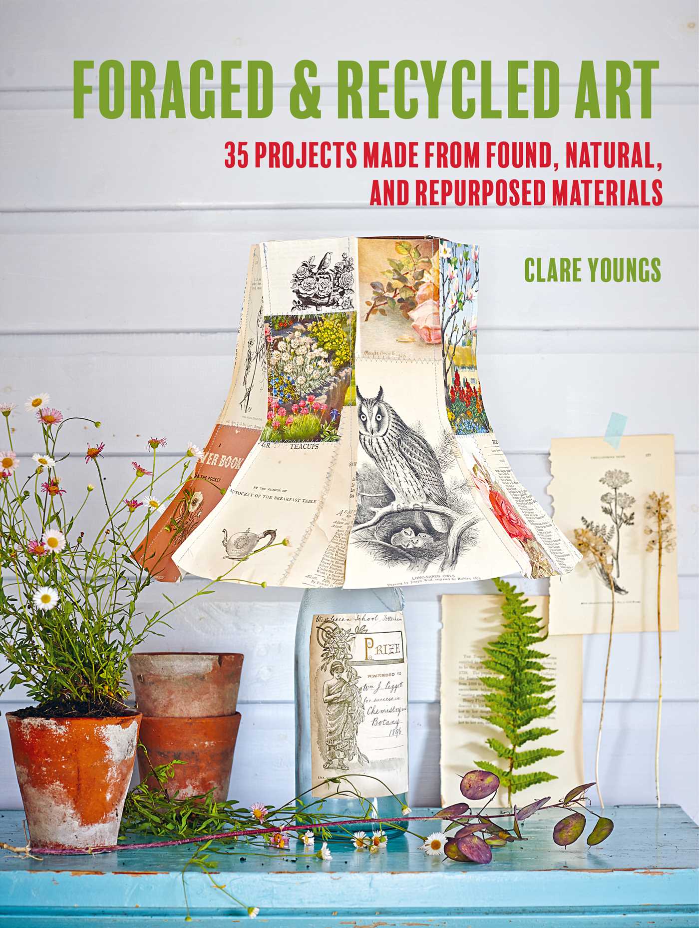 Foraged and Recycled Art: 35 projects made from found, natural, and repurposed materials (Paperback)