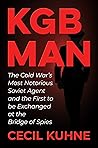 KGB Man: The Cold War's Most Notorious Soviet Agent and the First to be Exchanged at the Bridge of Spies KGB Man: The Cold War's Most Notorious Soviet Agent and the First to be Exchanged at the Bridge of Spies