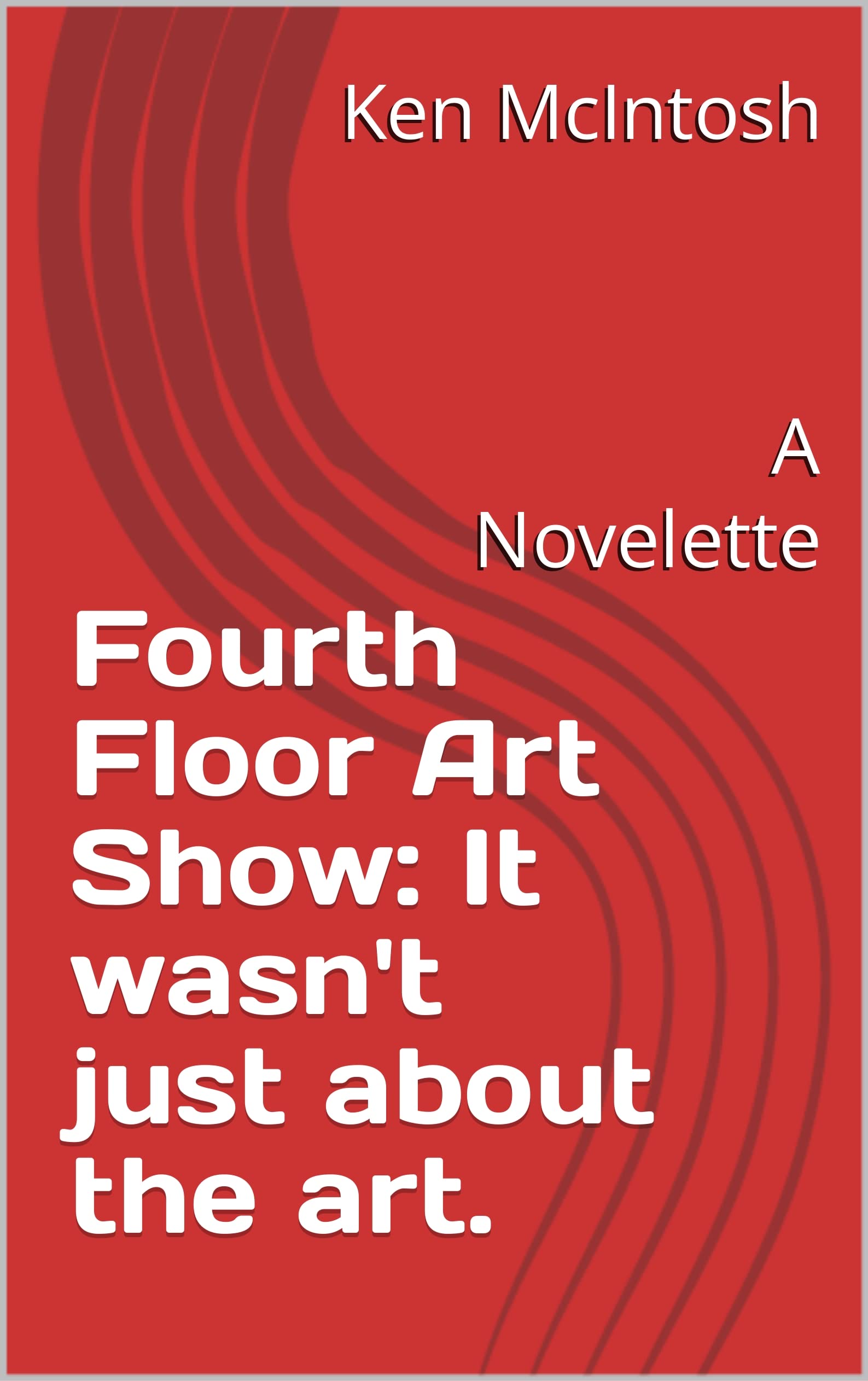 Fourth Floor Art Show: It wasn't just about the art.: A Novelette (Kindle Edition)