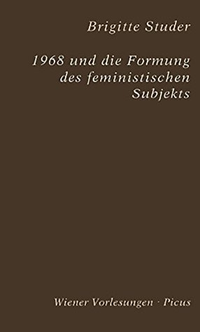 1968 und die Formung des feministischen Subjekts (Wiener Vorlesungen 153)