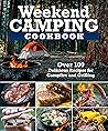 Weekend Camping Cookbook: Over 100 Delicious Recipes for Campfire and Grilling (Fox Chapel Publishing) Make-Ahead Meals for Outdoor Adventures - Cast Iron Nachos, Bacon S'Mores, Foil Packs, and More