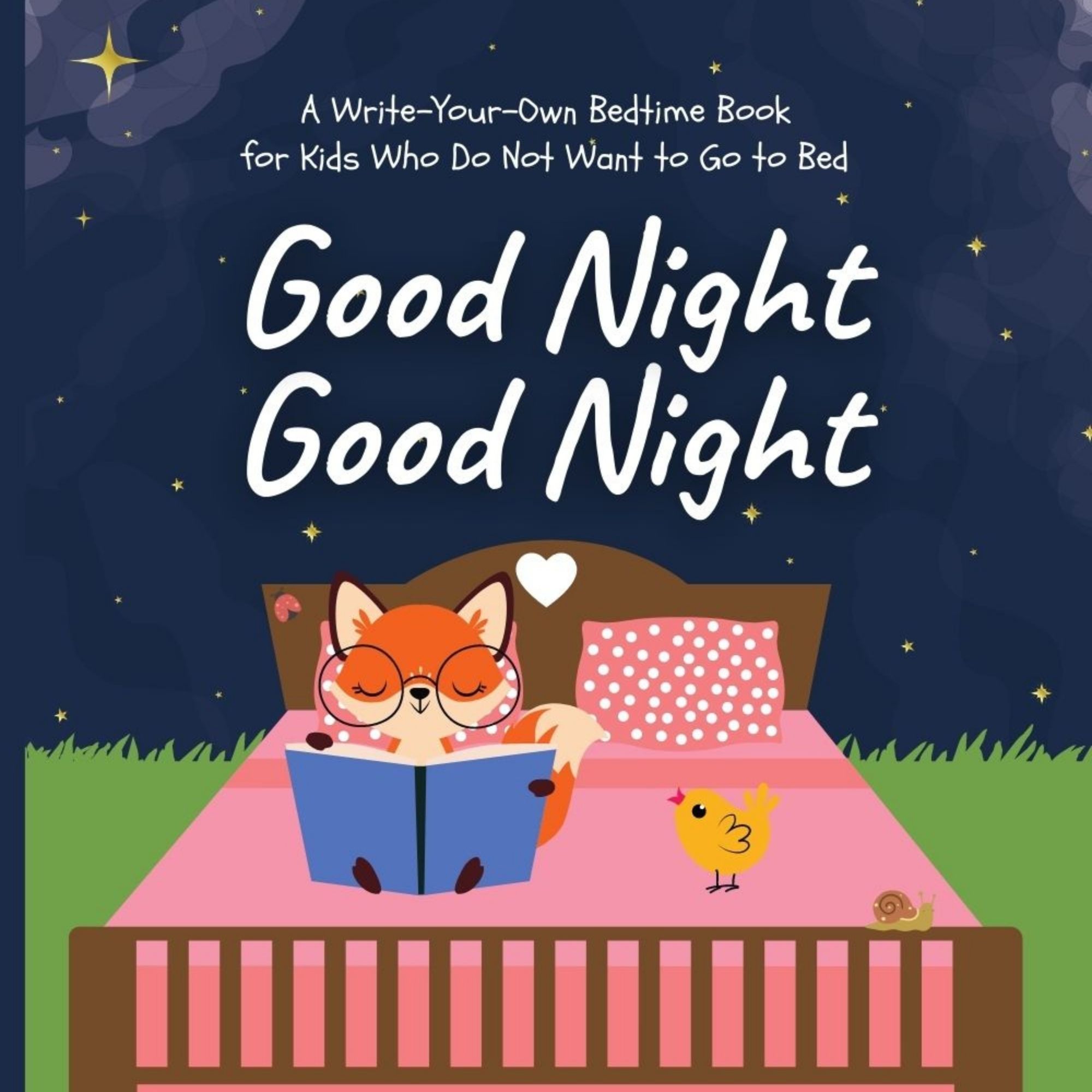 Good Night Good Night: A Write-Your-Own Bedtime Book for Kids Who Do Not Want to Go to Bed