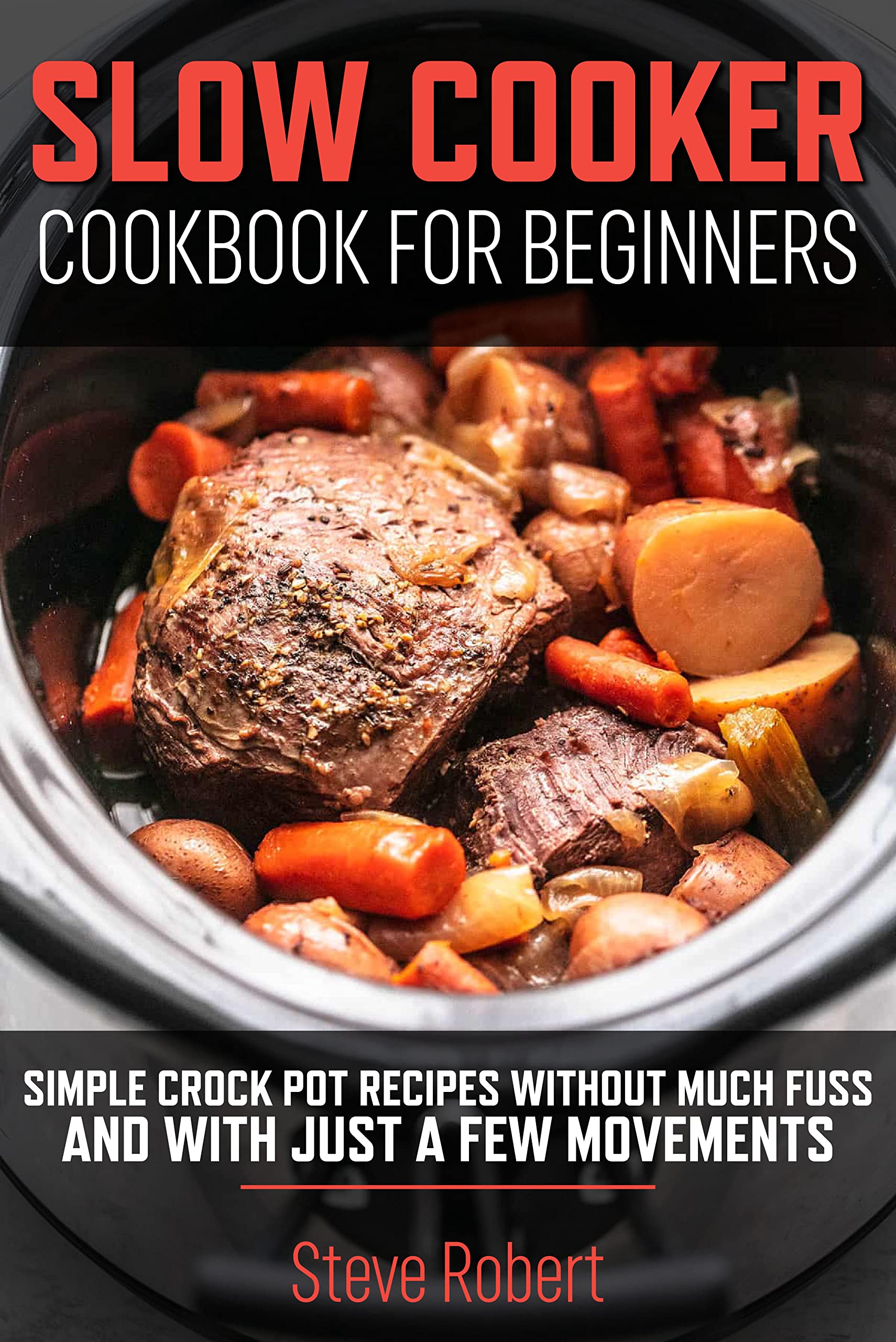 Slow cooker cookbook for beginners: Simple crock pot recipes without much fuss and with just a few movements. (Kindle Edition)