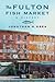 The Fulton Fish Market: A History (Arts and Traditions of the Table: Perspectives on Culinary History)