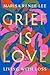 Grief Is Love: Living with Loss
