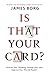 Is That Your Card?