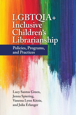 LGBTQIA+ inclusive children's librarianship : policies, programs, and practices