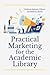 Practical Marketing for the Academic Library