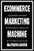 Ecommerce Marketing Machine by Matthew Larsen