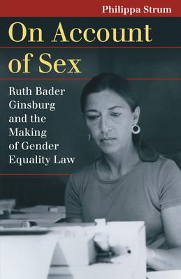 On Account of Sex: Ruth Bader Ginsburg and the Making of Gender Equality Law (Landmark Law Cases and American Society)