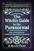 The Witch's Guide to the Paranormal: How to Investigate, Communicate, and Clear Spirits