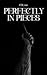 Perfectly In Pieces