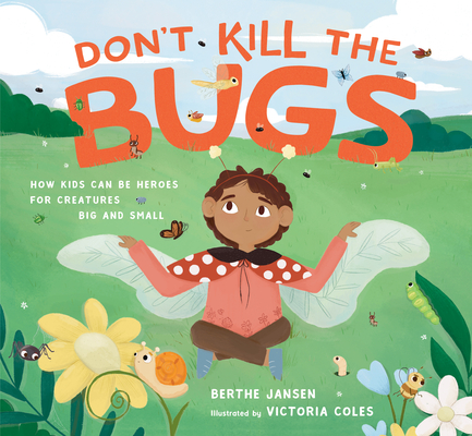 Don't Kill the Bugs: How Kids Can Be Heroes for Creatures Big and Small (Hardcover)