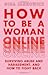 How to Be A Woman Online: Surviving Abuse and Harassment, and How to Fight Back