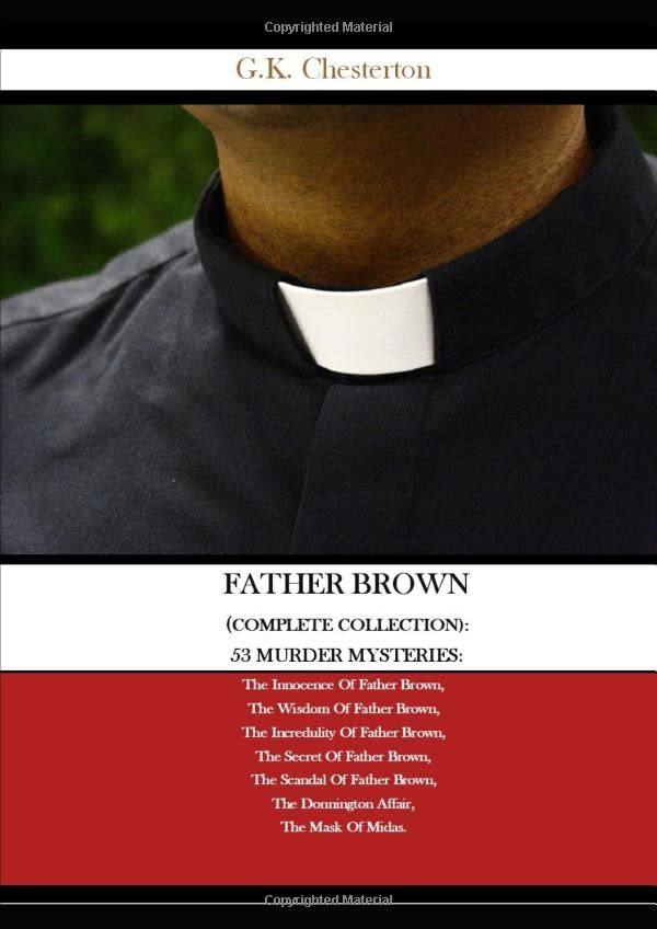 Father Brown (Complete Collection): 53 Murder Mysteries:: The Innocence Of Father Brown, The Wisdom Of Father Brown, The Incredulity Of Father Brown, The Secret Of Father Brown, The Scandal Of Father Brown, The Donnington Affair, The Mask Of Midas.