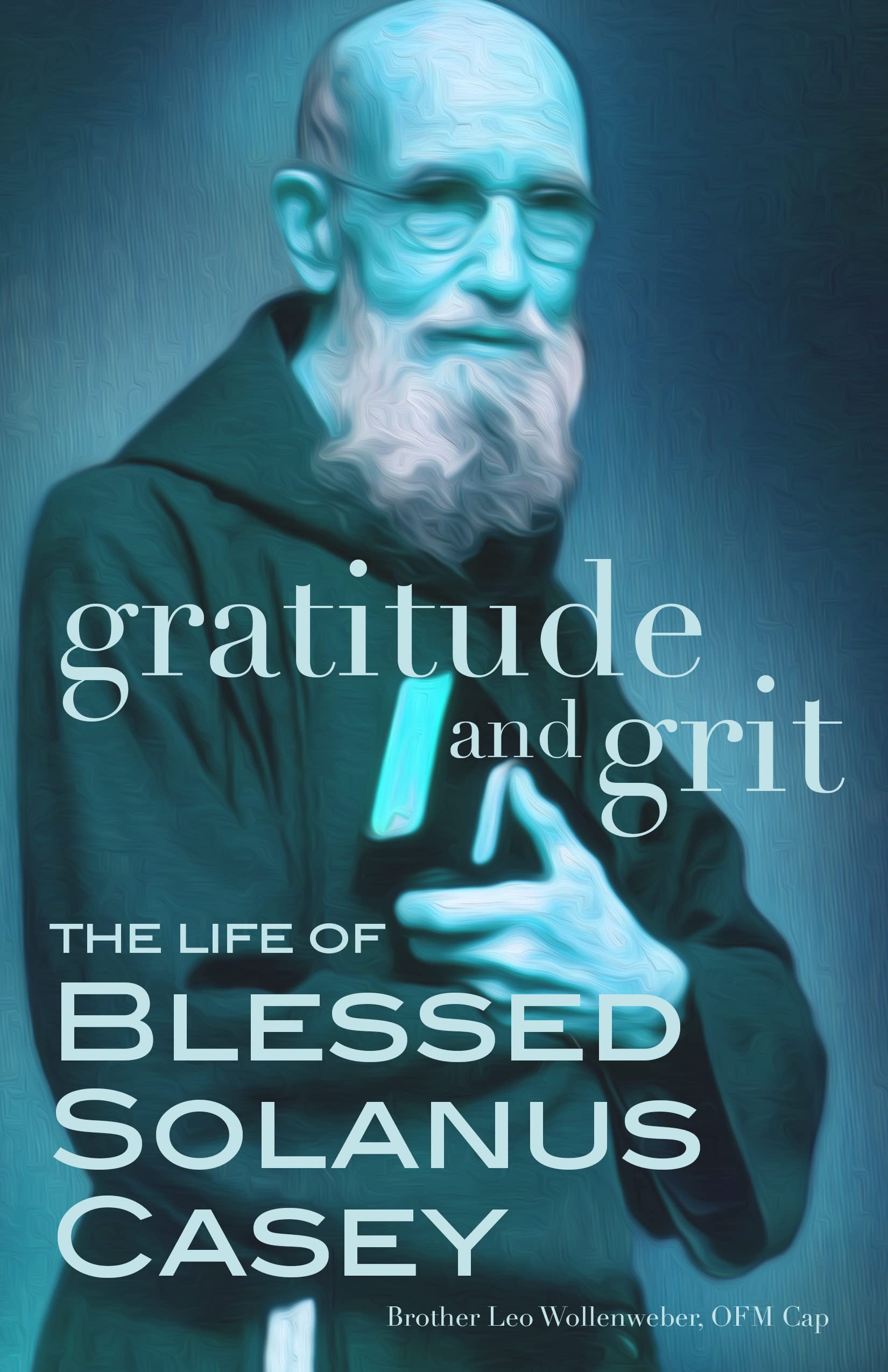 Gratitude and Grit: The Life of Blessed Solanus Casey (Kindle Edition)