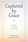 Captured by Grace: Intimately, Intensely, Intentionally Captured by Grace: Intimately, Intensely, Intentionally