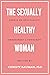 The Sexually Healthy Woman:...