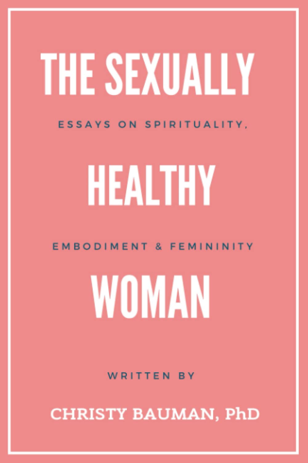 The Sexually Healthy Woman: Essays on Spirituality, Embodiment, & Femininity (Paperback)