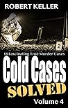 Cold Cases Solved Volume 4: 18 Fascinating True Crime Cold Cases , Finally Solved
