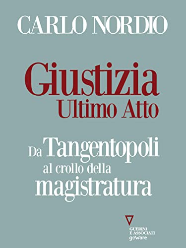 Giustizia. Ultimo atto. Da Tangentopoli al crollo della magistratura