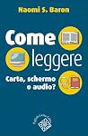 Come leggere?  	Carta, schermo o audio? by Naomi S. Baron