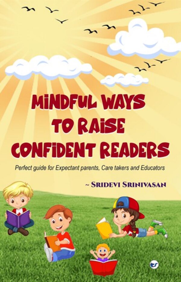 Mindful ways to Raise Confident Readers : Perfect guide for Expectant Parents, Care Takers and Educators
