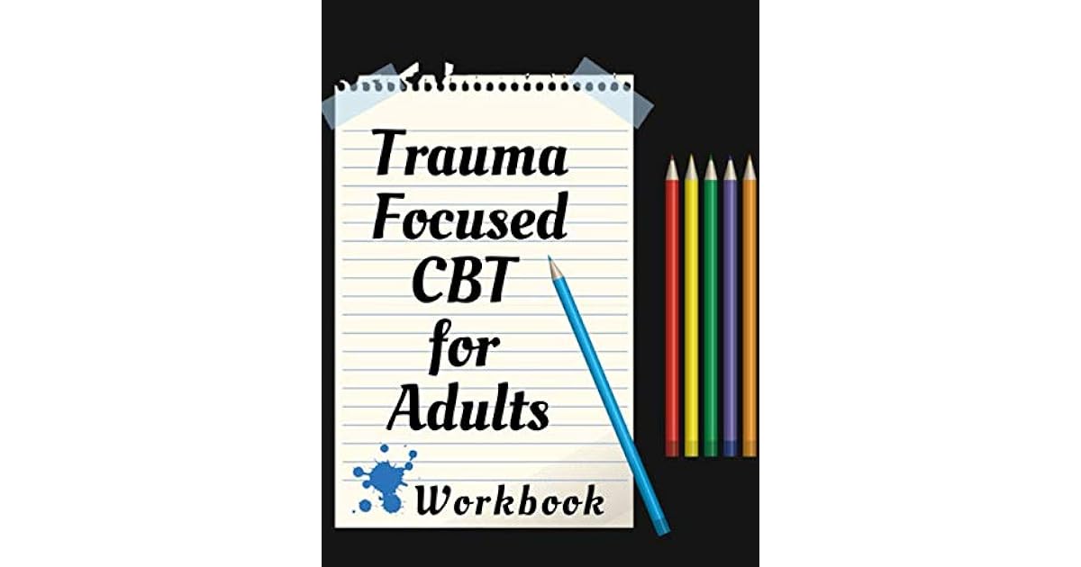 Trauma Focused CBT for Adults Your Guide for Trauma Focused CBT for Adults Workbook Your Guide
