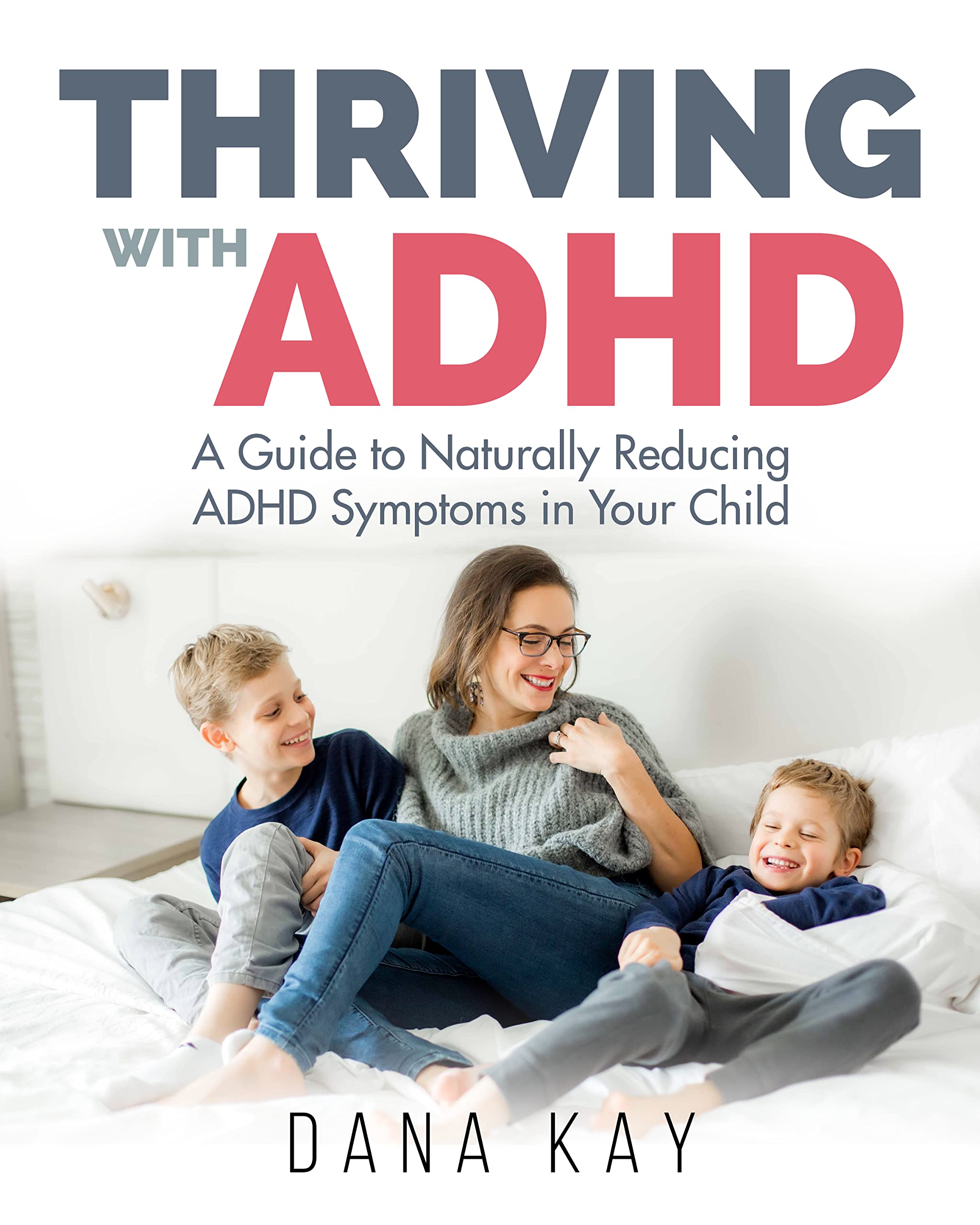 Thriving with ADHD: A Guide to Naturally Reducing ADHD Symptoms in Your Child (Kindle Edition)