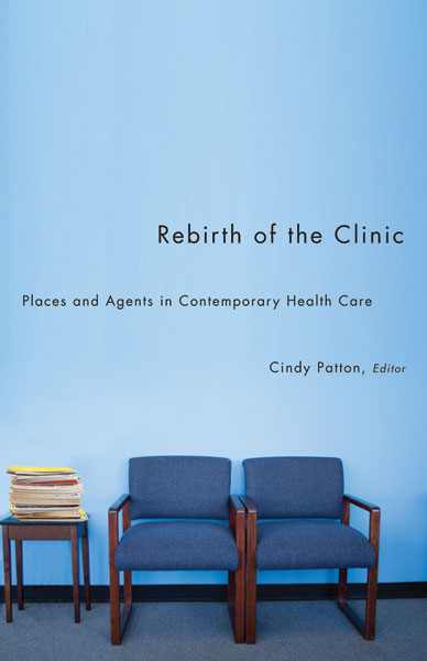 Rebirth of the Clinic: Places and Agents in Contemporary Health Care (A Quadrant Book)