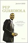 Pep Guardiola. De Santpedor Al Banquillo Del Barça by Jaume Collell