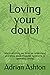 Loving your doubt: Why ever...