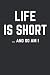 Life Is Short ...And So Am ...