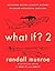 What If? 2: Additional Serious Scientific Answers to Absurd Hypothetical Questions