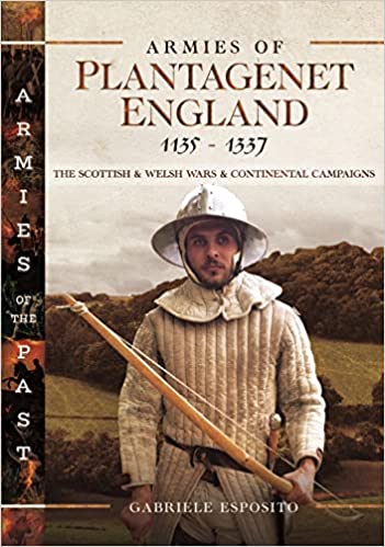 Armies of Plantagenet England, 1135–1337: The Scottish and Welsh Wars and Continental Campaigns (Hardcover)