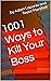 1001 Ways to Kill Your Boss