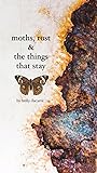 Moths, Rust & The Things That Stay