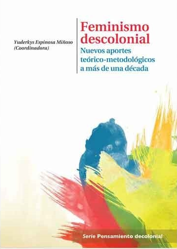 Feminismo descolonial: Nuevos aportes teórico-metodológicos a más de una década