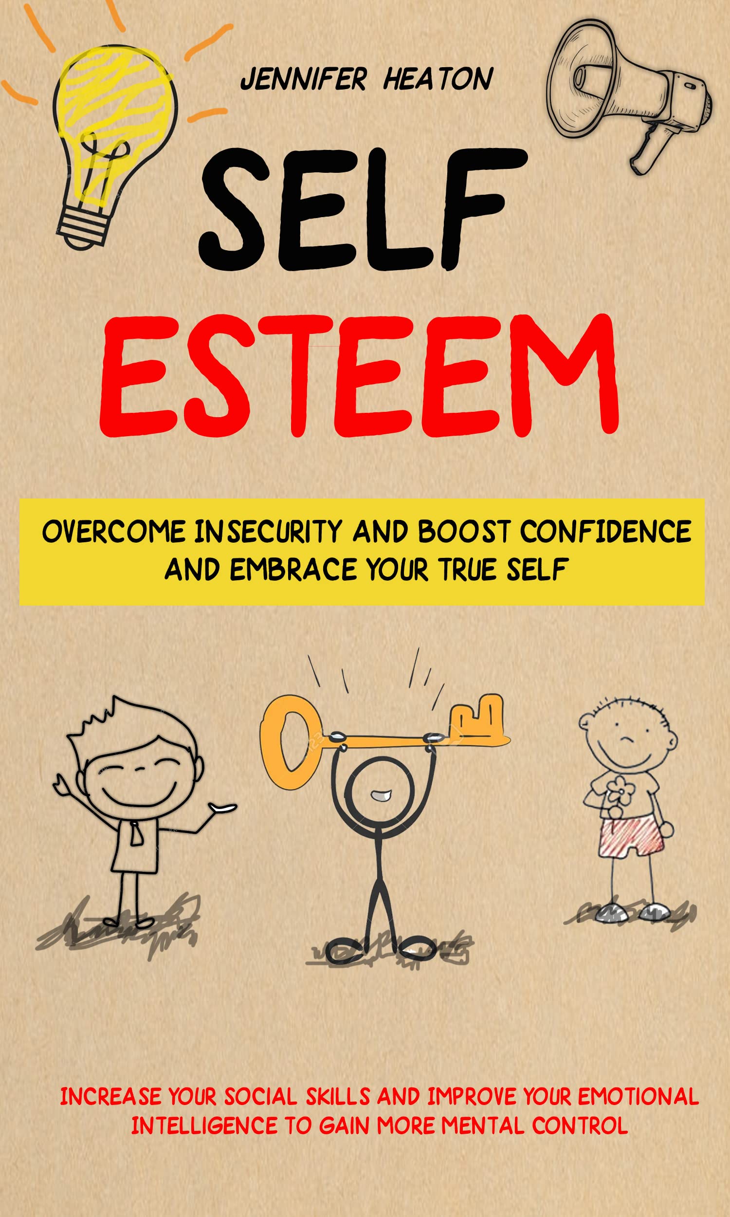 Self Esteem: Overcome Insecurity and Boost Confidence and Embrace Your True Self (Increase Your Social Skills and Improve Your Emotional Intelligence to Gain More Mental Control)