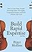 Build Rapid Expertise: How to Learn Faster, Acquire Knowledge More Thoroughly, Comprehend Deeper, and Reach a World-Class Level