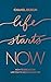 Life Starts Now: How to Create the Life You’ve Been Waiting For
