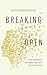 Breaking Open: How Your Pain Becomes the Path to Living Again